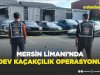 Mersin Limanı’nda Dev Kaçakçılık Operasyonu