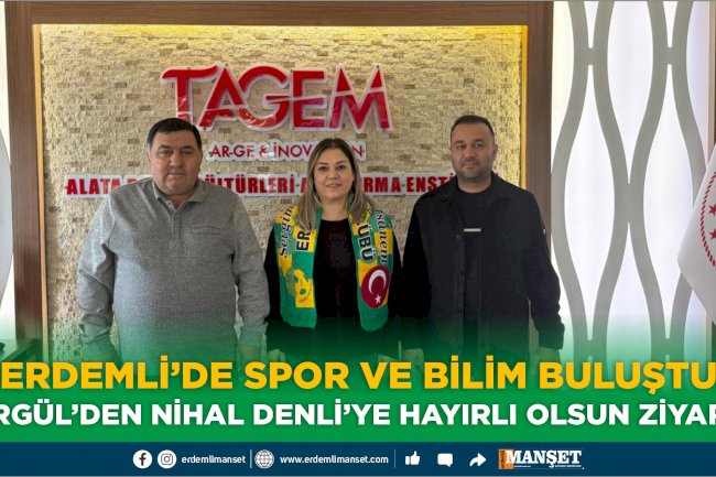 ERDEMLİ’DE SPOR VE BİLİM BULUŞTU  MORGÜL’DEN NİHAL DENLİ’YE HAYIRLI OLSUN ZİYARETİ
