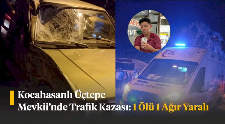 Kocahasanlı Üçtepe Mevkii’nde Trafik Kazası: 1 Ölü 1 Ağır Yaralı