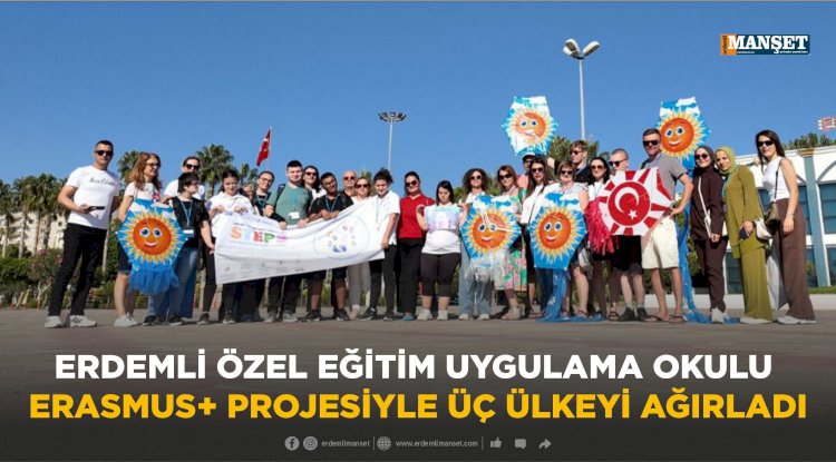 ERDEMLİ ÖZEL EĞİTİM UYGULAMA OKULU ERASMUS+ PROJESİYLE ÜÇ ÜLKEYİ AĞIRLADI 