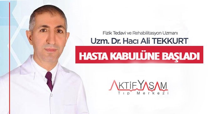 Fizik Tedavi ve Rehabilitasyon Uzmanı Uzm.Dr. Hacı Ali Tekkurt Aktif Yaşam Tıp Merkezinde Hasta Kabulüne Başladı