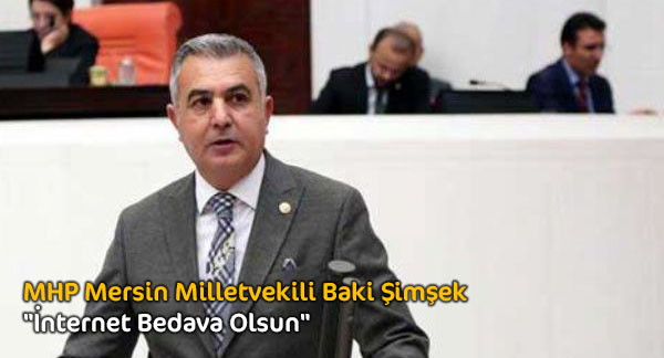 MHP Mersin Milletvekili Baki Şimşek “İnternet Bedava Olsun”