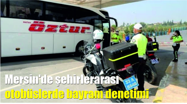 Mersin’de şehirlerarası otobüslerde bayram denetimi
