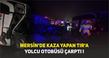 Mersin’de Kaza Yapan Tır’a Yolcu Otobüsü Çarptı!