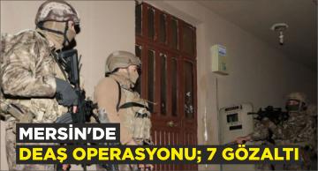 Mersin’de Deaş Operasyonu; 7 Gözaltı